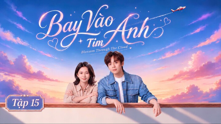 [Thuyết Minh] Bay Vào Tim Anh - Tập 15