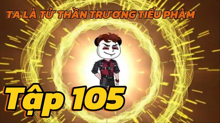 Ta là Tử thần trương tiểu phàm - Tập 105