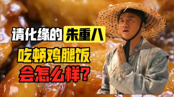 What if Zhu Zhongba, who’s out begging for alms, got to enjoy a meal of chicken legs?