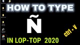 HOW TO TYPE Ñ { INYE } SA LOP-TOP 2020