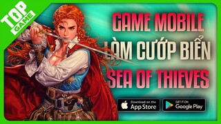 Top Game Mobile Làm Cướp Biển Giống ”SEA OF THIEVES” – Android - IOS