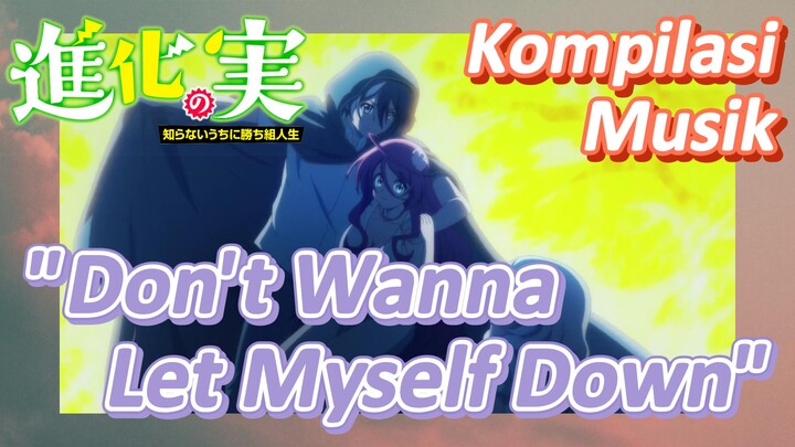 [The Fruit of Evolution]Kompilasi musik | "Don't Wanna Let Myself Down" Lagu ini sungguh merdu