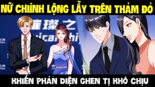 Vô tình yêu anh, lại có duyên cầm kịch bản của nữ chính Phần 13 - Nữ chính lộng lẫy trên thảm đỏ