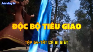 Độc bộ tiêu giao_Tập 54-Tất cả bị giết