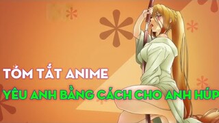 Tóm tắt anime: Yêu anh bằng cách cho anh húp • P3 | Cậu Vàng Anime