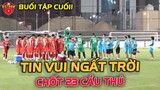 Buổi tập cuối: ĐTVN Đón Tin Vui Ngất Trời, HLV Park Chốt 23 cầu thủ đấu Ả RẬP