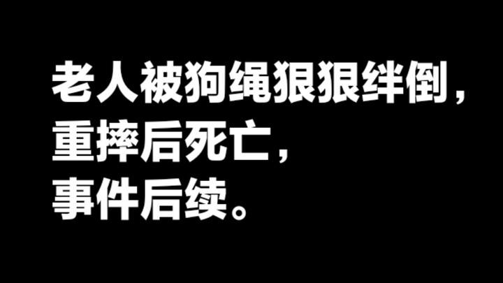 老人被狗绳狠狠绊倒，重摔身亡，事件后续。事发2020年。