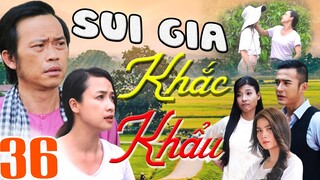 PHIM SUI GIA KHẮC KHẨU - TẬP 36 | PHIM BỘ VIỆT NAM HAY MỚI NHẤT 2023 | HOÀI LINH, LÊ BÊ LA