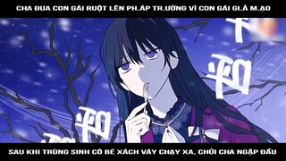 Cha đưa con gái ruột lên ph.áp tr.ường vì con gái giả mạo, sau khi trùng sinh cô bé xách váy chạy xa