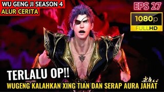 TERLALU OP!! WUGENG KALAHKAN XING TIAN | WU GENG JI SEASON 4 EPISODE 27-28 SUB INDO