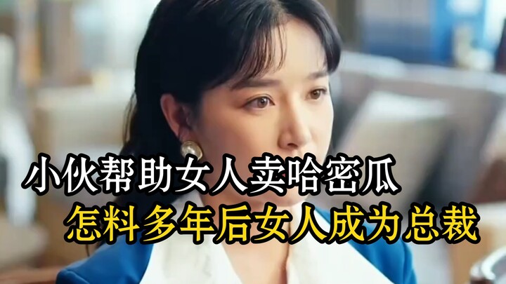 Pemuda membantu seorang wanita menjual melon Hami, siapa sangka bertahun-tahun kemudian wanita itu j