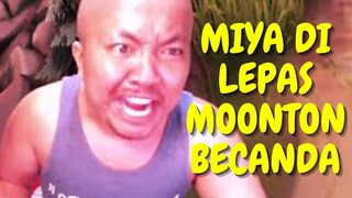 MOONTON KASIH AKU MIYA !!! MIYA DI LEPAS MOONTON BECANDA !!!