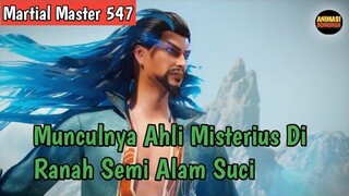 Martial Master 547 ‼️Kemunculan Ahli Misterius Dengan Kultivasi Ranah Semi Alam Suci