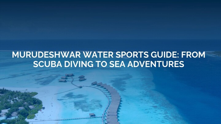 Murudeshwar Water Sports Guide: From Scuba Diving to Sea Adventures