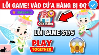 LỖI GAME ! VÀO CỬA HÀNG BỊ ĐƠ KHÔNG DI CHUYỂN ĐƯỢC - PLAY TOGETHER