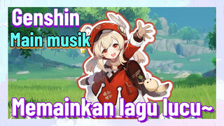 [Genshin, Main musik] Memainkan lagu lucu~