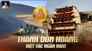 THÀNH ĐÔN HOÀNG - KIỆT TÁC NGÀN NĂM CỦA TRUNG QUỐC, TỪ CON ĐƯỜNG TƠ LỤA CHO ĐẾN THÁNH ĐỊA PHẬT GIÁO