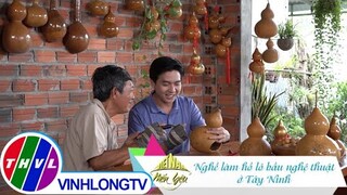Việt Nam mến yêu - Tập 255: Nghề làm hồ lô bầu nghệ thuật ở Tây Ninh