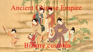 Bizarre Customs Of The Ancient Chinese Empire