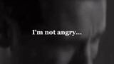 Iam not angry... iam in pain......