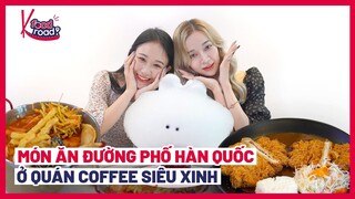 [K-Food Road] Món ăn đường phố Hàn Quốc ở quán coffee siêu xinh