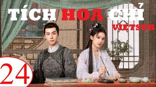 Tích Hoa Chỉ - Tập 24 | Vietsub - Trương Tịnh Nghi, Hồ Nhất Thiên