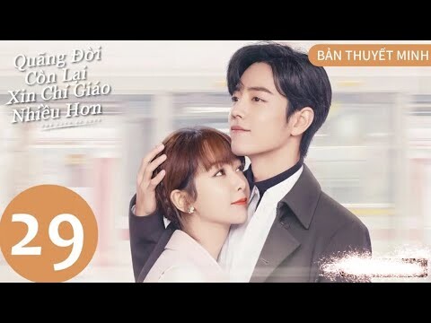 Quãng Đời Còn Lại Xin Chỉ Giáo Nhiều Hơn - Tập 29 [Thuyết Minh] Dương Tử, Tiêu Chiến