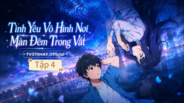 Thuyết Minh Tình Yêu Vô Hình Nơi Màn Đêm Trong Vắt Tập 4 TV370HAY Official