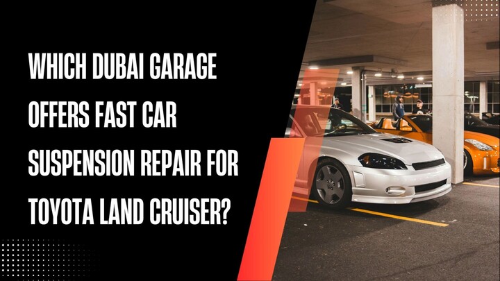 Which Dubai Garage Offers Fast Car Suspension Repair for Toyota Land Cruiser