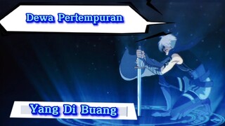 KEMBALI NYA SANG LEGENDA, SI " DEWA PERTEMPURAN " YANG TERBUANG  (AMV)