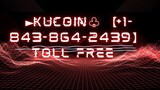 ►Kucoin♧ Toll 【+1-843-864-2439】🗳free number🗳👈