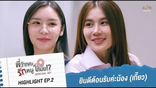 ยินดีต้อนรับนะคะ น้องเกี๊ยว | HIGHLIGHT EP.2 | พี่ว้ากคะ รักหนูได้มั้ย!? (Love Senior Special EP)