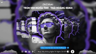 TRỌN VẸN NGHĨA TÌNH REMIX - THÁI HOÀNG REMIX | NHẠC HOT TIK TOK 2022