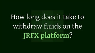 How long does it take to withdraw funds on the JRFX platform?