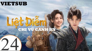 Liệt Diễm Chi Vũ Canh Kỷ - Tập 24 | Vietsub - Nhậm Gia Luân, Hình Phi