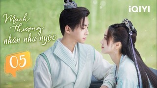 Phim Ngôn Tình Cổ Trang Ngọt Ngào | MẠCH THƯỢNG NHÂN NHƯ NGỌC - Tập 05 | iQIYI Phim Thuyết Minh