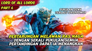 PERTARUNGAN MELAWAN RAS NAGA PUKULAN DEWA LUO LIE SANGAT MENAKUTKAN | LORDS OF ALL LORDS | PART 6