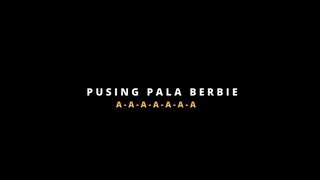 pusing pala berbie 🤪
