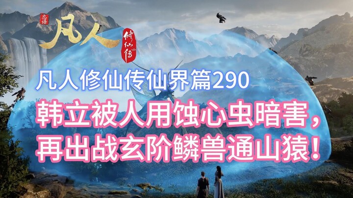 凡人修仙传仙界篇290：韩立被人用蚀心虫暗害，再出战玄阶鳞兽通山猿！