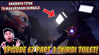 EPISODE TERBARU 67 PART 3 SKIBIDI TOILET! AKHIRNYA TITAN TV MAN UPGRADE DATANG MEMBANTU DUO TITAN