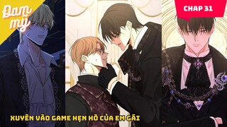 CHAP 31 | Xuyên vào game hẹn hò của em gái | Review Đam Mỹ