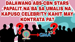 DALAWANG ABS-CBN STARS PAPALIT NA BA SA UMALIS NA KAPUSO CELEBRITY KAHIT MAY KONTRATA PA?