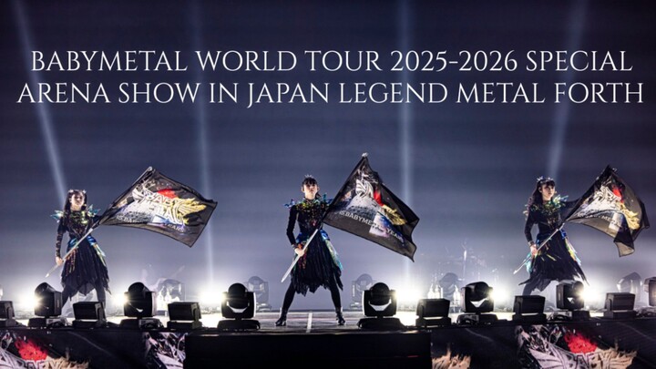BABYMETAL WORLD TOUR 2025-2026 SPECIAL ARENA SHOW IN JAPAN LEGEND METAL FORTH (WOWOW VER.)