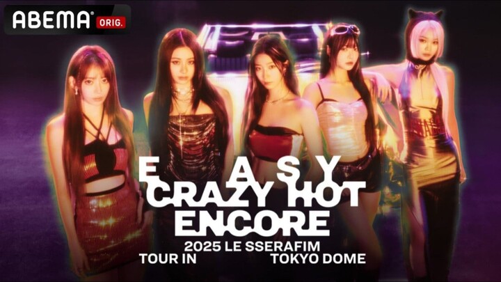 LE SSERAFIM Tour 'EASY CRAZY HOT' Encore In Tokyo Dome (2025)