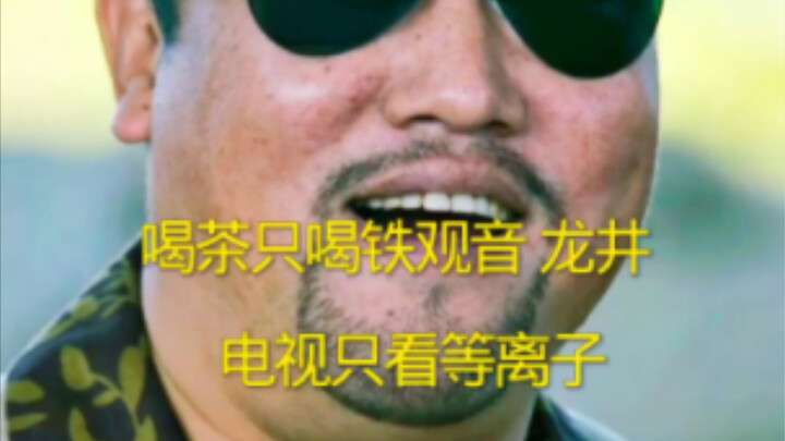 I only watch plasma TV and drink Tieguanyin tea!