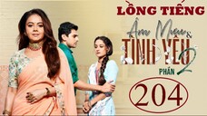 Âm Mưu Và Tình Yêu (Phần 2) - Tập 204 | Lồng Tiếng