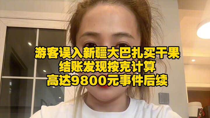 游客误入新疆大巴扎买干果，结账发现按克计算高达9800元事件后续