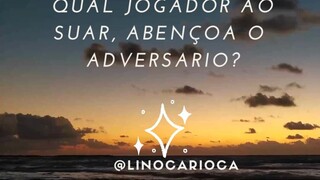QUAL JOGADOR AO SOAR ABENÇOA SEUS ADVERSARIOS?