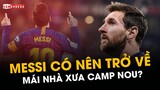 PSG HỖN LOẠN, BARCA THĂNG TIẾN: MESSI CÓ NÊN TRỞ VỀ MÁI NHÀ XƯA?