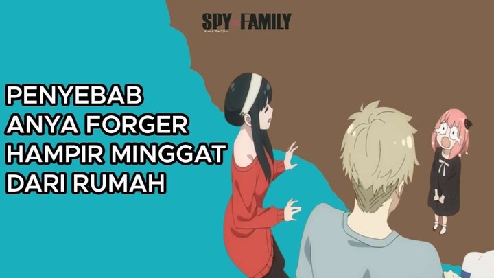 PENYEBAB ANYA FORGER HAMPIR MINGGAT DARI RUMAH